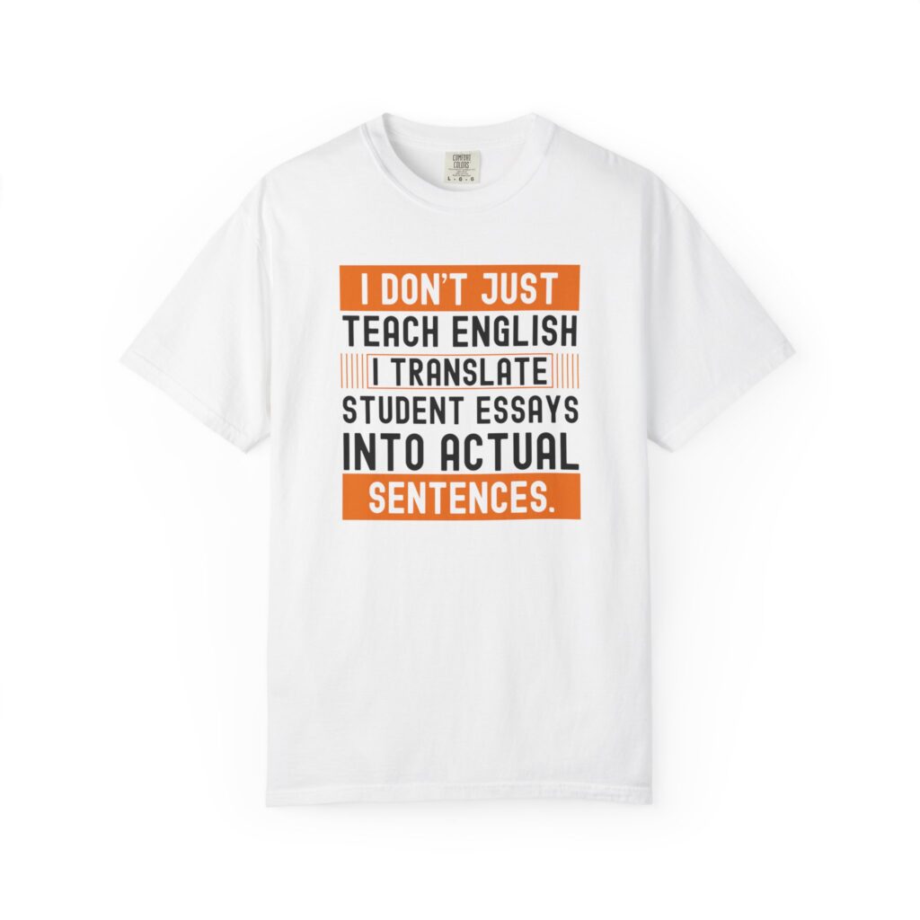 English Teacher T-Shirt - I Don't Just Teach, I Translate Essays